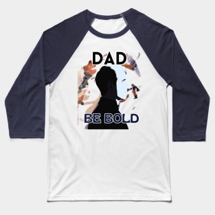 Father's Day,  Dad be bold, Happy Father's Day, Father's Day gift Baseball T-Shirt